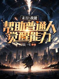 末日:我能帮助普通人觉醒能力全文免费阅读
