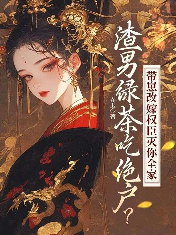 渣男绿茶吃绝户?带崽改嫁权臣灭你全家全文免费阅读