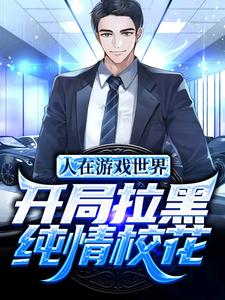 人在游戏世界,开局拉黑纯情校花全文免费阅读