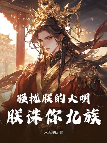 骚扰朕的大明,朕诛你九族!全文免费阅读